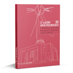 Z łaski Opatrzności. Tom 4. - świadectwa wiary i zawierzenia. Tomasz Gołąb