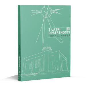 Z łaski Opatrzności. Tom 1 - świadectwa ze Świątyni Opatrzności Bożej. Tomasz Gołąb