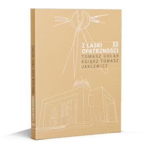 Z łaski Opatrzności. Tom 3 - świadectwa zaufania Opatrzności. Tomasz Gołąb